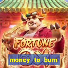 money to burn system pt br